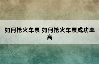 如何抢火车票 如何抢火车票成功率高